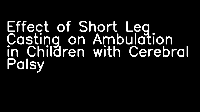 Effect of Short Leg Casting on Ambulation in Children with Cerebral Palsy