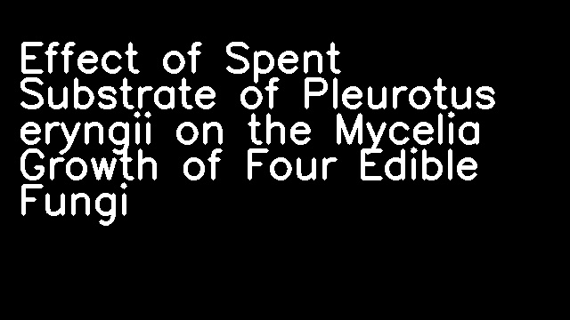 Effect of Spent Substrate of Pleurotus eryngii on the Mycelia Growth of Four Edible Fungi