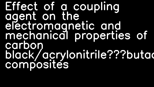 Effect of a coupling agent on the electromagnetic and mechanical properties of carbon black/acrylonitrile–butadiene–styrene composites