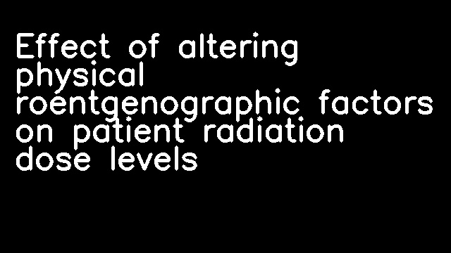 Effect of altering physical roentgenographic factors on patient radiation dose levels