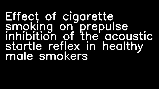 Effect of cigarette smoking on prepulse inhibition of the acoustic startle reflex in healthy male smokers