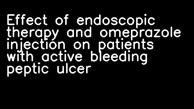 Effect of endoscopic therapy and omeprazole injection on patients with active bleeding peptic ulcer