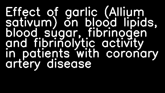 Effect of garlic (Allium sativum) on blood lipids, blood sugar, fibrinogen and fibrinolytic activity in patients with coronary artery disease