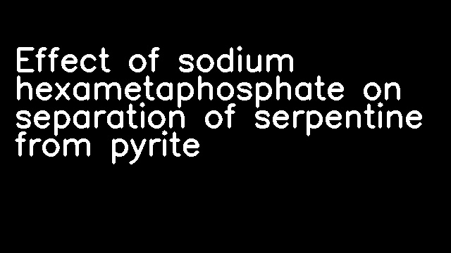 Effect of sodium hexametaphosphate on separation of serpentine from pyrite