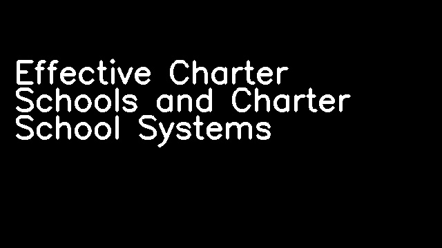 Effective Charter Schools and Charter School Systems