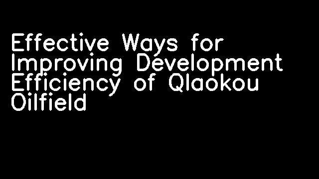 Effective Ways for Improving Development Efficiency of Qlaokou Oilfield