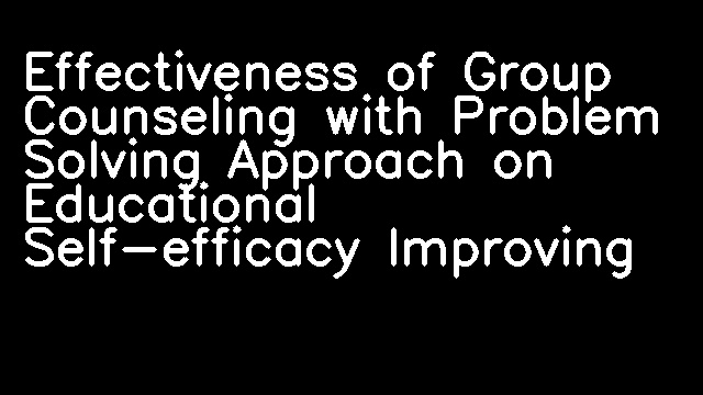 Effectiveness of Group Counseling with Problem Solving Approach on Educational Self-efficacy Improving