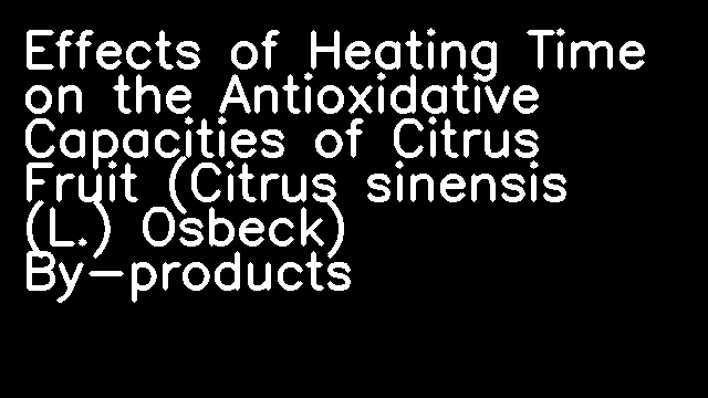 Effects of Heating Time on the Antioxidative Capacities of Citrus Fruit (Citrus sinensis (L.) Osbeck) By-products