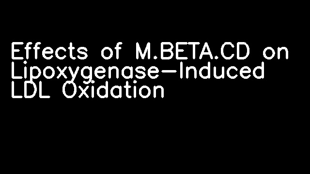 Effects of M.BETA.CD on Lipoxygenase-Induced LDL Oxidation