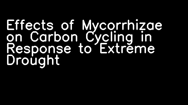 Effects of Mycorrhizae on Carbon Cycling in Response to Extreme Drought