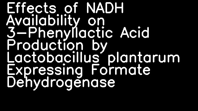 Effects of NADH Availability on 3-Phenyllactic Acid Production by Lactobacillus plantarum Expressing Formate Dehydrogenase