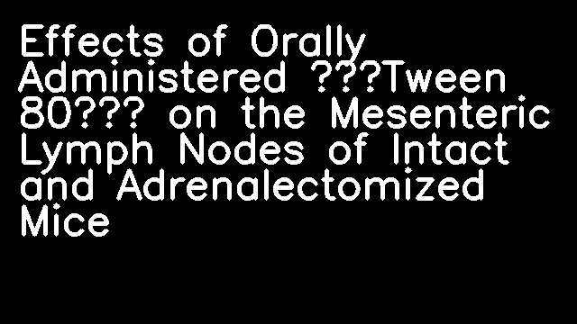 Effects of Orally Administered “Tween 80” on the Mesenteric Lymph Nodes of Intact and Adrenalectomized Mice