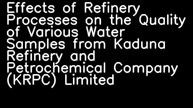 Effects of Refinery Processes on the Quality of Various Water Samples from Kaduna Refinery and Petrochemical Company (KRPC) Limited