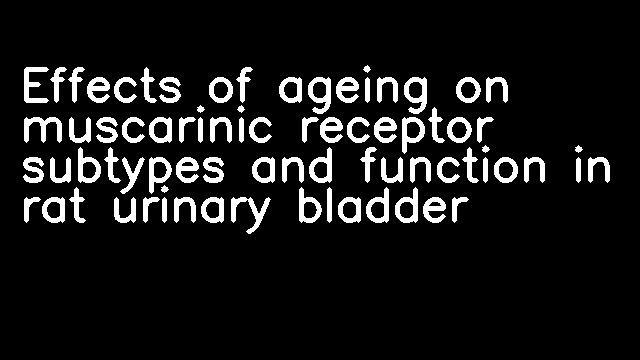 Effects of ageing on muscarinic receptor subtypes and function in rat urinary bladder