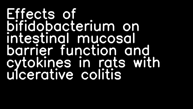 Effects of bifidobacterium on intestinal mucosal barrier function and cytokines in rats with ulcerative colitis