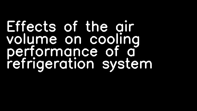 Effects of the air volume on cooling performance of a refrigeration system