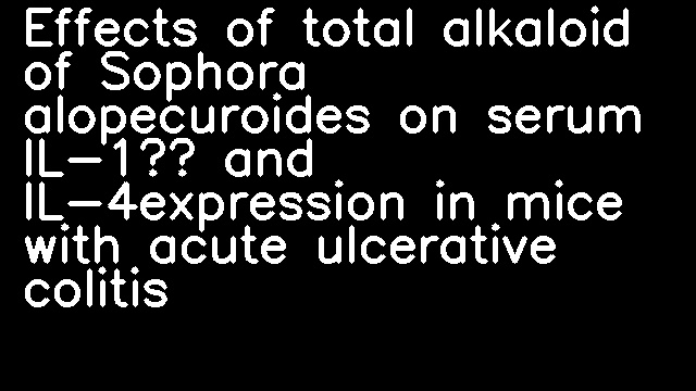 Effects of total alkaloid of Sophora alopecuroides on serum IL-1β and IL-4expression in mice with acute ulcerative colitis