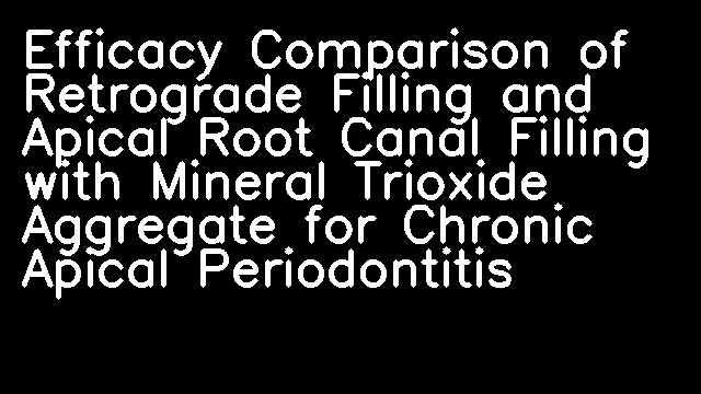 Efficacy Comparison of Retrograde Filling and Apical Root Canal Filling with Mineral Trioxide Aggregate for Chronic Apical Periodontitis