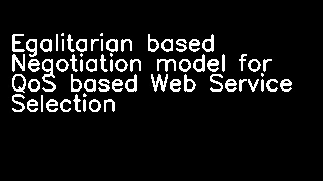 Egalitarian based Negotiation model for QoS based Web Service Selection