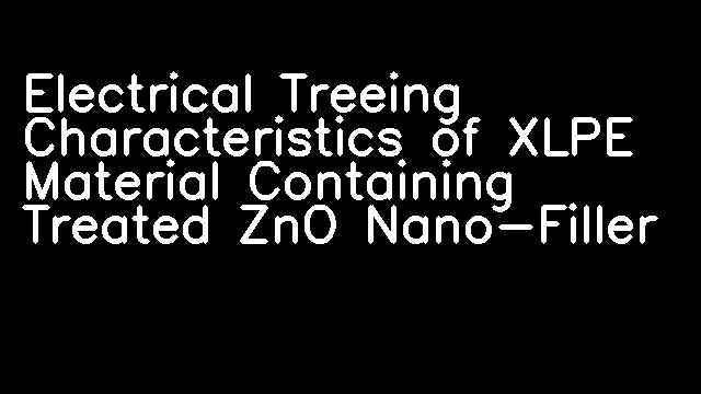 Electrical Treeing Characteristics of XLPE Material Containing Treated ZnO Nano-Filler