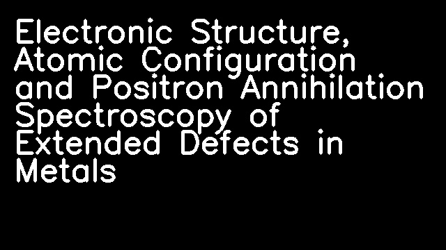 Electronic Structure, Atomic Configuration and Positron Annihilation Spectroscopy of Extended Defects in Metals