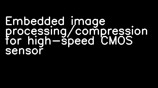 Embedded image processing/compression for high-speed CMOS sensor