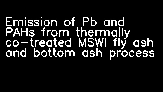 Emission of Pb and PAHs from thermally co-treated MSWI fly ash and bottom ash process