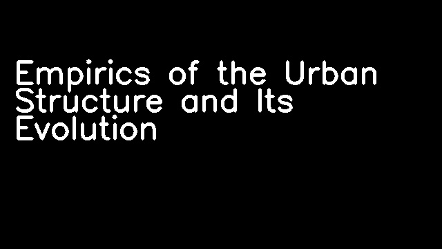 Empirics of the Urban Structure and Its Evolution