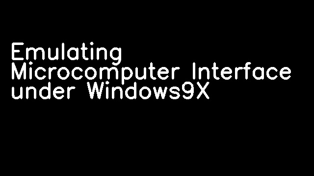 Emulating Microcomputer Interface under Windows9X