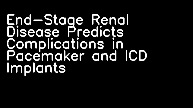 End-Stage Renal Disease Predicts Complications in Pacemaker and ICD Implants