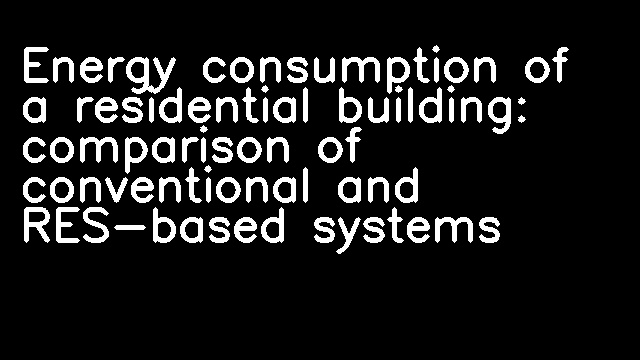 Energy consumption of a residential building: comparison of conventional and RES-based systems