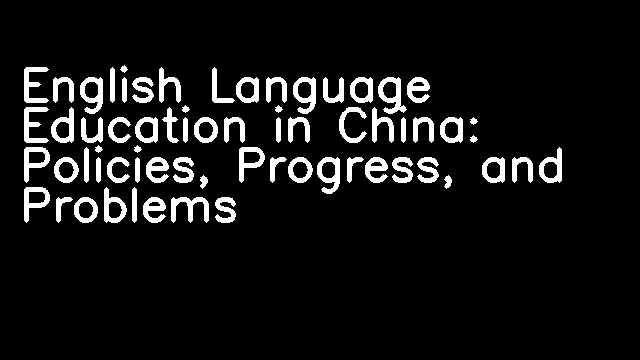 English Language Education in China: Policies, Progress, and Problems