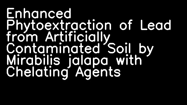 Enhanced Phytoextraction of Lead from Artificially Contaminated Soil by Mirabilis jalapa with Chelating Agents