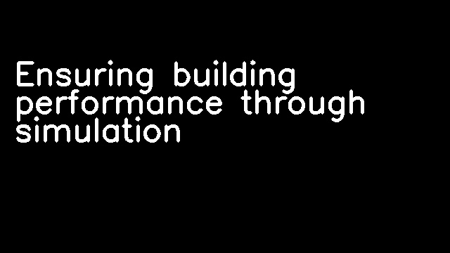 Ensuring building performance through simulation