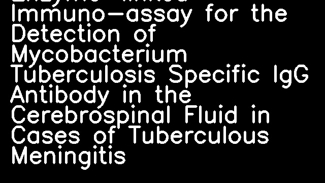 Enzyme-linked Immuno-assay for the Detection of Mycobacterium Tuberculosis Specific IgG Antibody in the Cerebrospinal Fluid in Cases of Tuberculous Meningitis