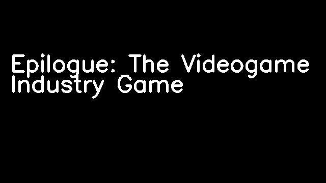 Epilogue: The Videogame Industry Game