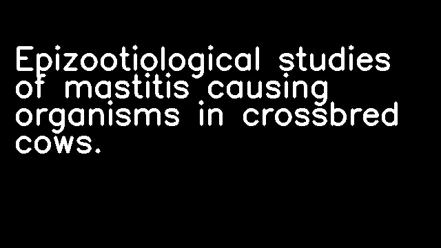 Epizootiological studies of mastitis causing organisms in crossbred cows.