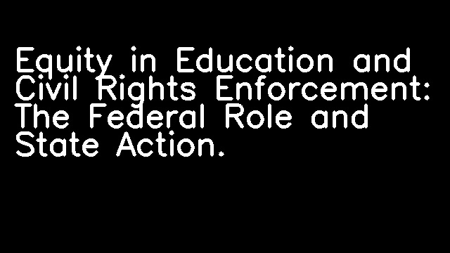 Equity in Education and Civil Rights Enforcement: The Federal Role and State Action.