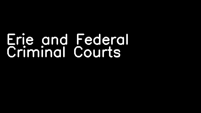 Erie and Federal Criminal Courts