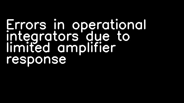 Errors in operational integrators due to limited amplifier response