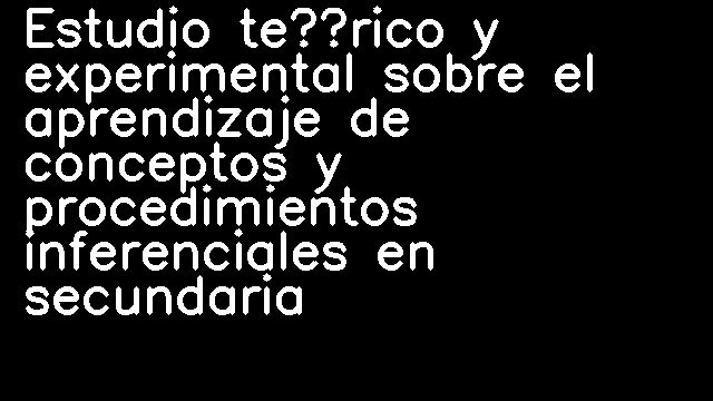 Estudio teórico y experimental sobre el aprendizaje de conceptos y procedimientos inferenciales en secundaria