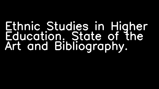 Ethnic Studies in Higher Education. State of the Art and Bibliography.