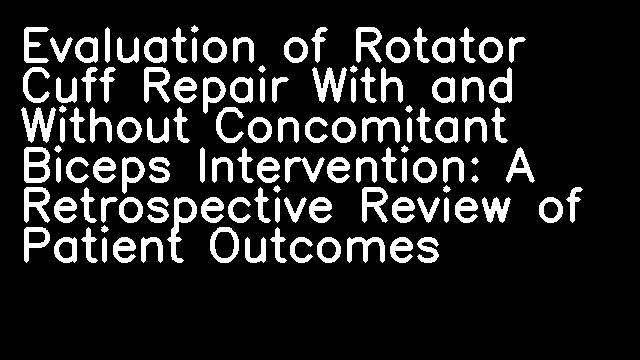 Evaluation of Rotator Cuff Repair With and Without Concomitant Biceps Intervention: A Retrospective Review of Patient Outcomes