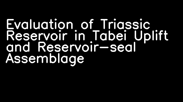 Evaluation of Triassic Reservoir in Tabei Uplift and Reservoir-seal Assemblage