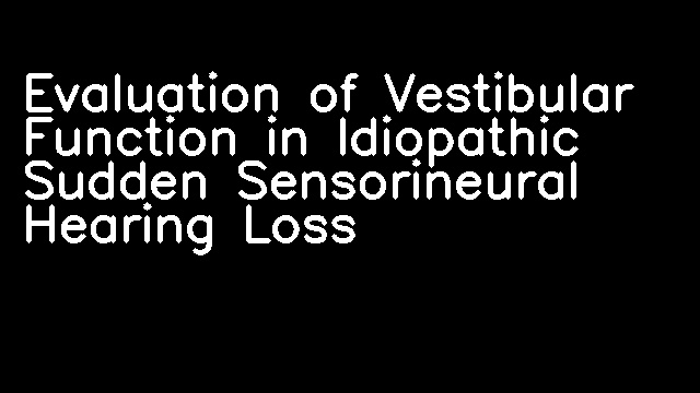 Evaluation of Vestibular Function in Idiopathic Sudden Sensorineural Hearing Loss