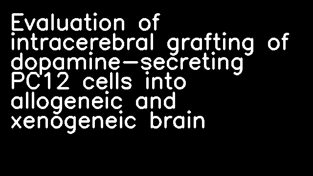 Evaluation of intracerebral grafting of dopamine-secreting PC12 cells into allogeneic and xenogeneic brain