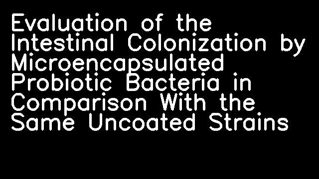 Evaluation of the Intestinal Colonization by Microencapsulated Probiotic Bacteria in Comparison With the Same Uncoated Strains