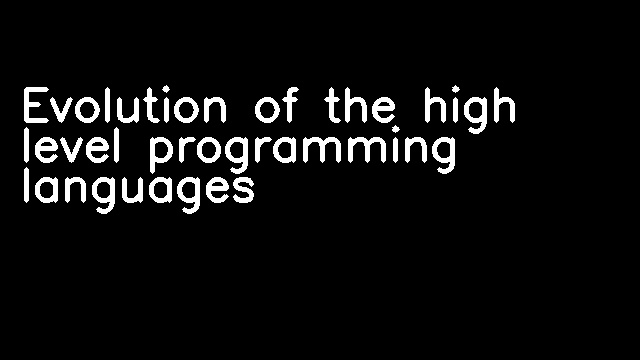 Evolution of the high level programming languages