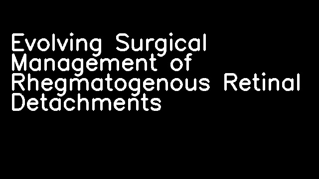 Evolving Surgical Management of Rhegmatogenous Retinal Detachments