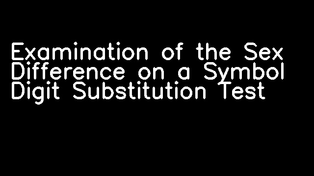 Examination of the Sex Difference on a Symbol Digit Substitution Test